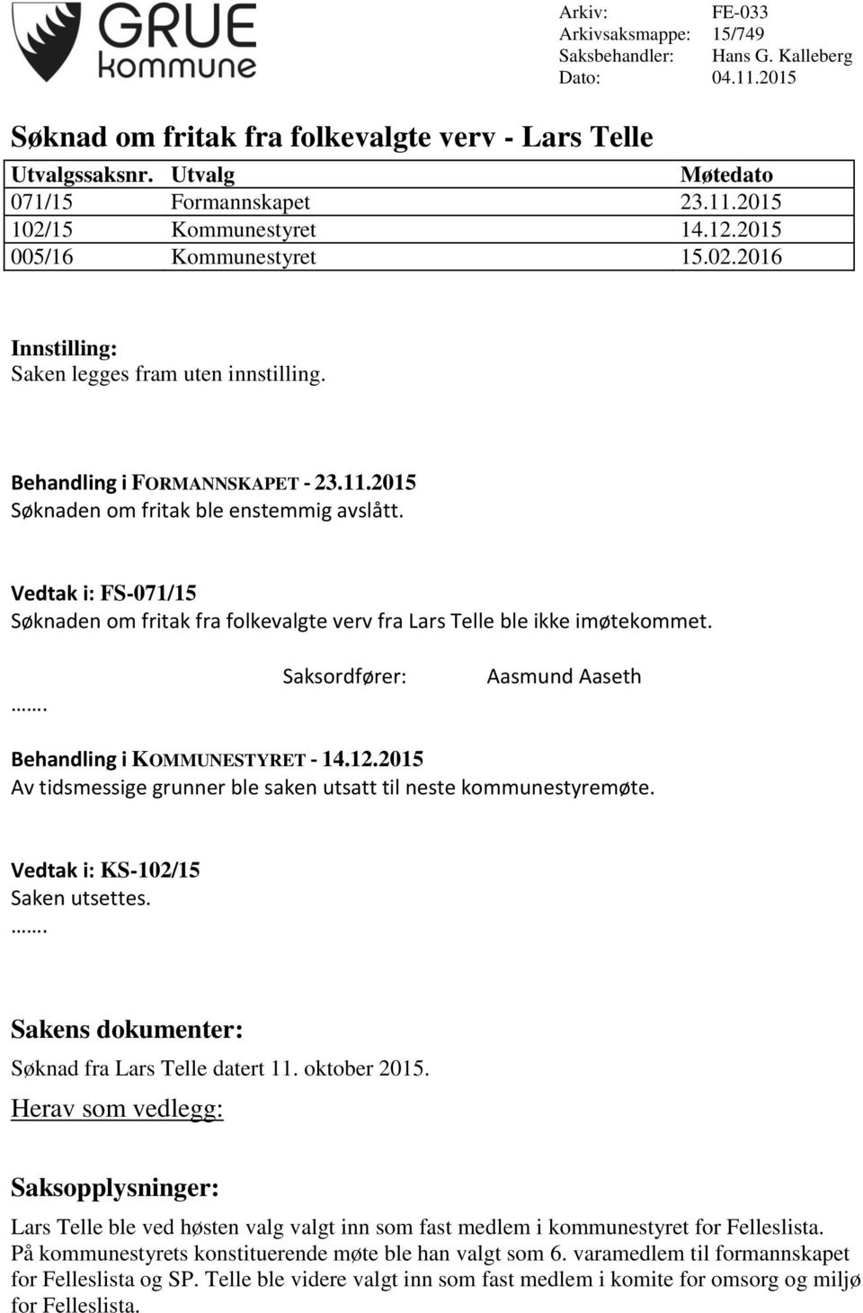 Vedtak i: FS-071/15 Søknaden om fritak fra folkevalgte verv fra Lars Telle ble ikke imøtekommet.. Saksordfører: Aasmund Aaseth Behandling i KOMMUNESTYRET - 14.12.