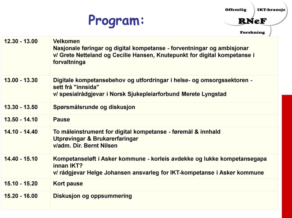 50 Spørsmålsrunde og diskusjon 13.50-14.10 Pause 14.10-14.40 To måleinstrument for digital kompetanse - føremål & innhald Utprøvingar & Brukarerfaringar v/adm. Dir. Bernt Nilsen 14.40-15.