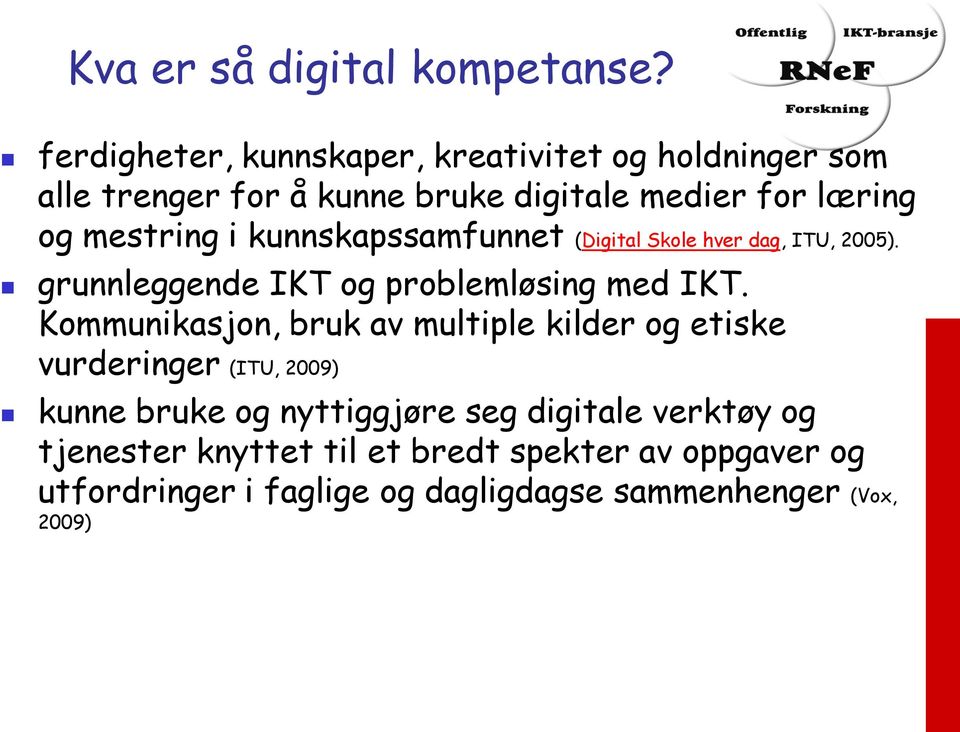 i kunnskapssamfunnet (Digital Skole hver dag, ITU, 2005). grunnleggende IKT og problemløsing med IKT.
