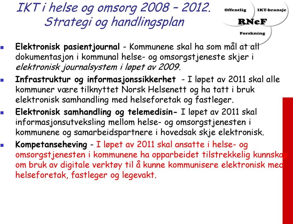 Infrastruktur og informasjonssikkerhet - I løpet av 2011 skal alle kommuner være tilknyttet Norsk Helsenett og ha tatt i bruk elektronisk samhandling med helseforetak og fastleger.