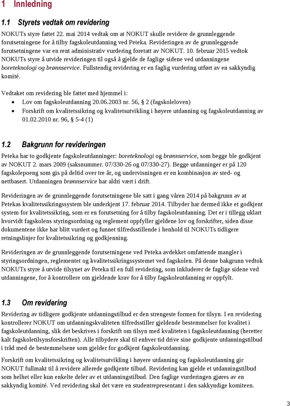 februar 2015 vedtok NOKUTs styre å utvide revideringen til også å gjelde de faglige sidene ved utdanningene boreteknologi og brønnservice.