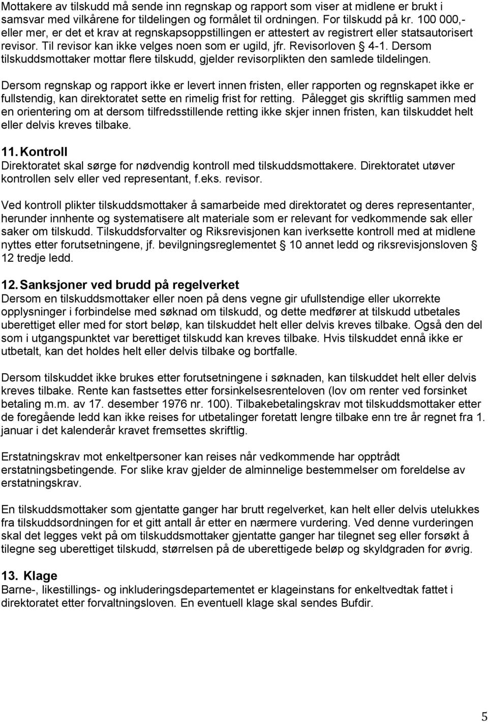 Dersom tilskuddsmottaker mottar flere tilskudd, gjelder revisorplikten den samlede tildelingen.