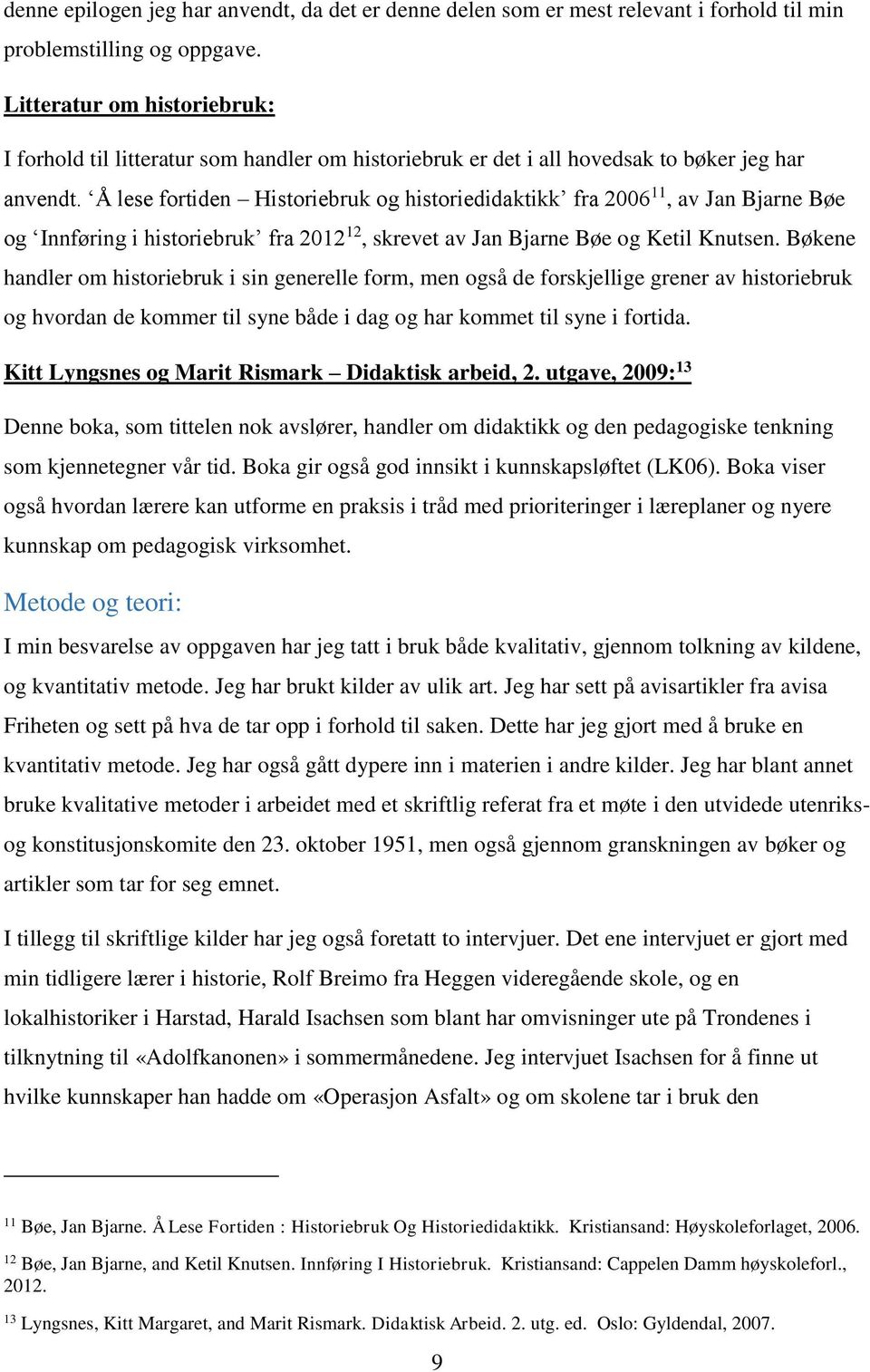 Å lese fortiden Historiebruk og historiedidaktikk fra 2006 11, av Jan Bjarne Bøe og Innføring i historiebruk fra 2012 12, skrevet av Jan Bjarne Bøe og Ketil Knutsen.