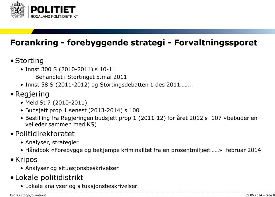 . Regjering Meld St 7 (2010-2011) Budsjett prop 1 senest (2013-2014) s 100 Bestilling fra Regjeringen budsjett prop 1 (2011-12) for året 2012 s 107 «bebuder en