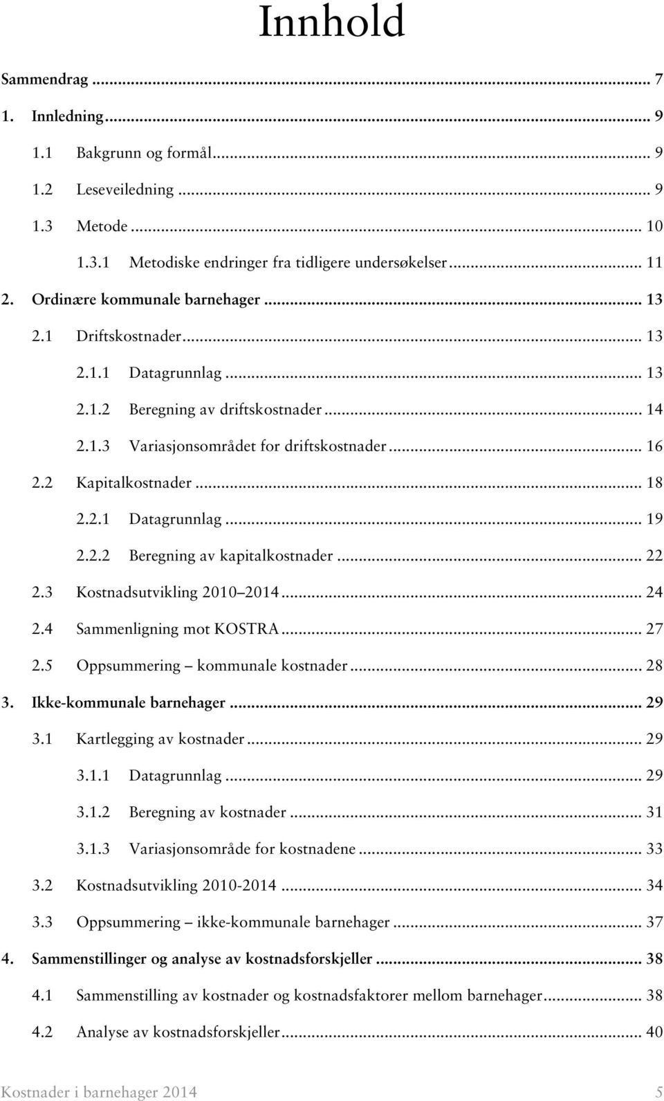 .. 18 2.2.1 Datagrunnlag... 19 2.2.2 Beregning av kapitalkostnader... 22 2.3 Kostnadsutvikling 2010 2014... 24 2.4 Sammenligning mot KOSTRA... 27 2.5 Oppsummering kommunale kostnader... 28 3.