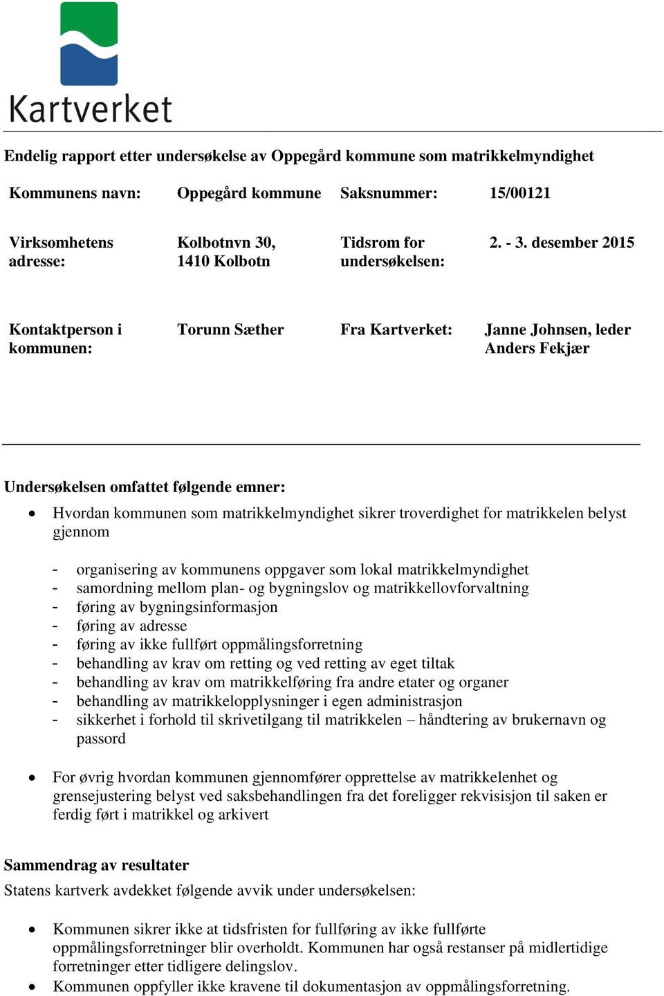 desember 2015 Kontaktperson i kommunen: Torunn Sæther Fra Kartverket: Janne Johnsen, leder Anders Fekjær Undersøkelsen omfattet følgende emner: Hvordan kommunen som matrikkelmyndighet sikrer