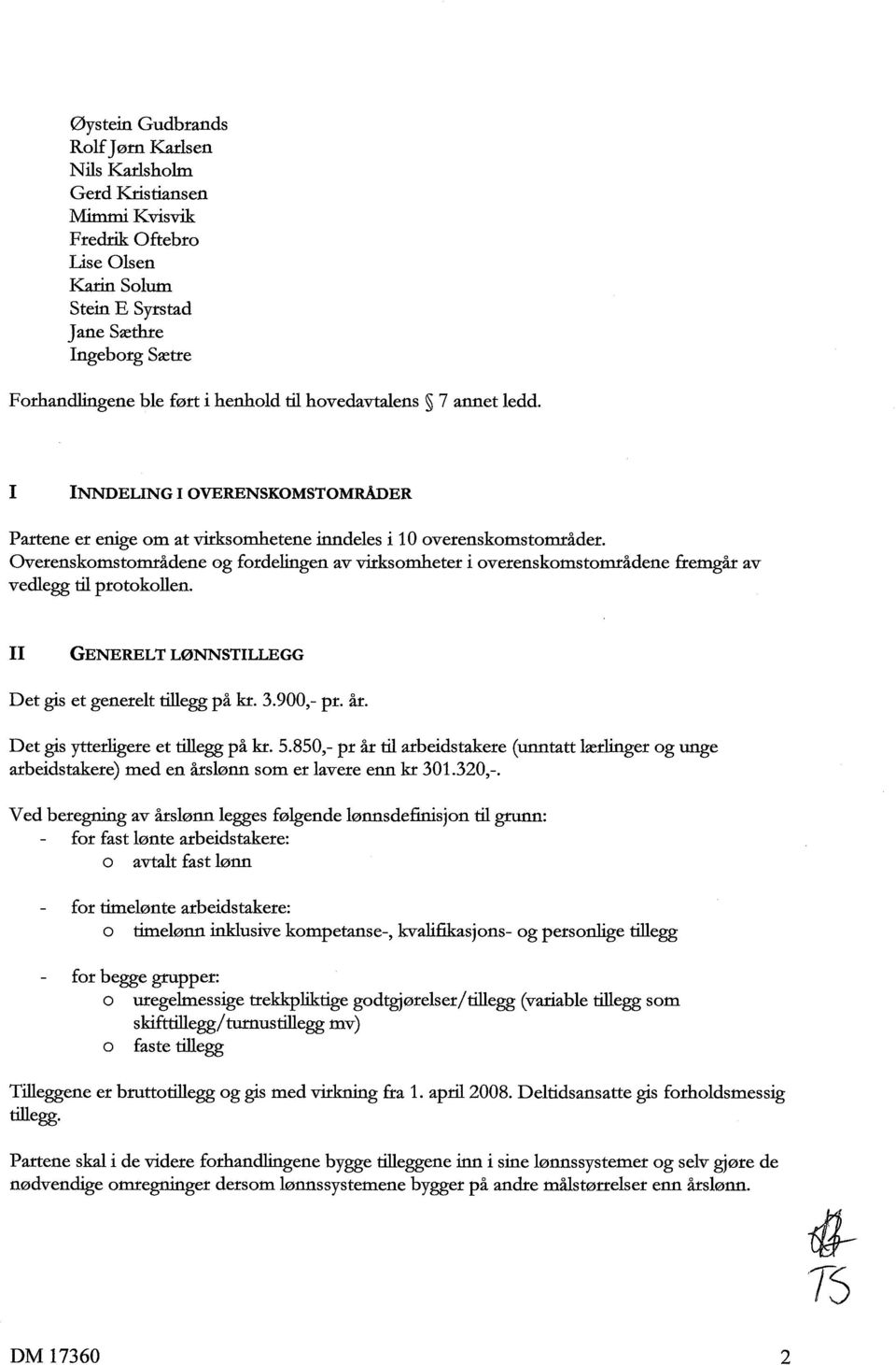 Overenskomstområdene og fordelingen av virksomheter i overenskomstområdene fremgår av vedlegg til protokollen. II GENERELT LØNNSTILLEGG Det gis et generelt tillegg på kr. 3.900,- pr. år.