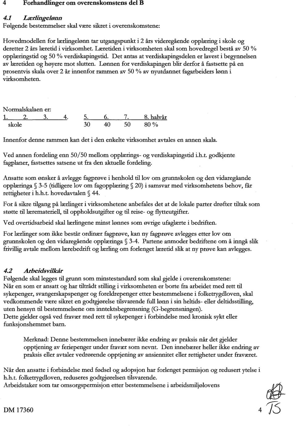 Læretiden i virksomheten skal som hovedregel bestå av 50 % opplæringstid og 50 % verdiskapingstid. Det antas at verdiskapingsdelen er lavest i begynnelsen av læretiden og høyere mot slutten.