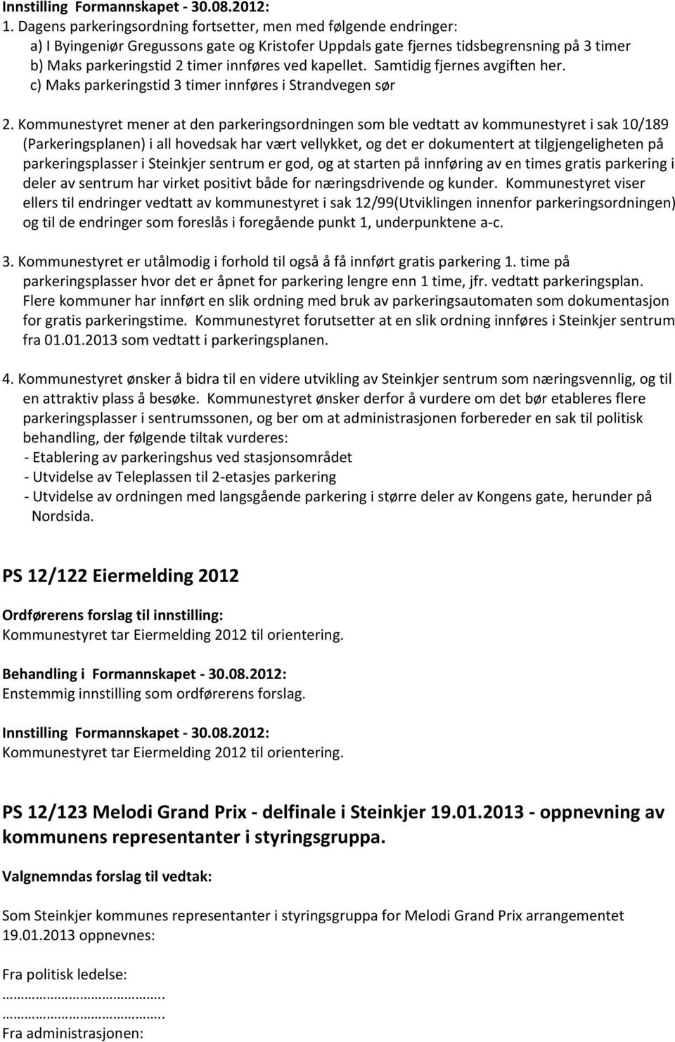 Kommunestyret mener at den parkeringsordningen som ble vedtatt av kommunestyret i sak 10/189 (Parkeringsplanen) i all hovedsak har vært vellykket, og det er dokumentert at tilgjengeligheten på