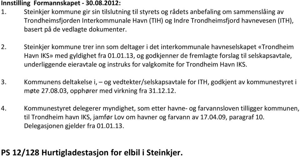 01.13, og godkjenner de fremlagte forslag til selskapsavtale, underliggende eieravtale og instruks for valgkomite for Trondheim Havn IKS. 3.