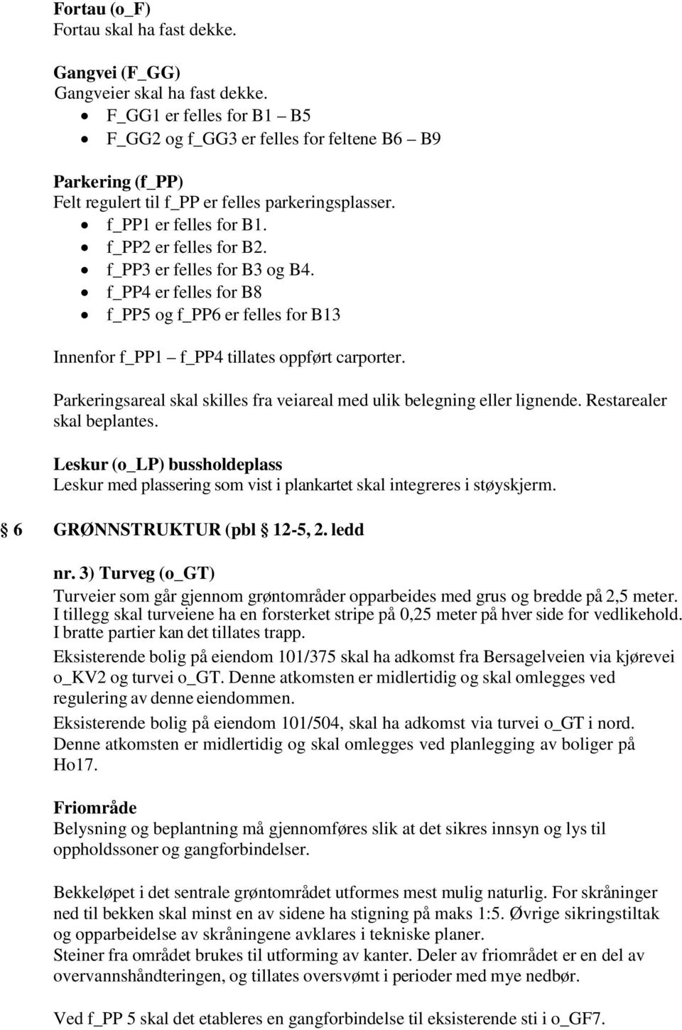 f_pp3 er felles for B3 og B4. f_pp4 er felles for B8 f_pp5 og f_pp6 er felles for B13 Innenfor f_pp1 f_pp4 tillates oppført carporter.