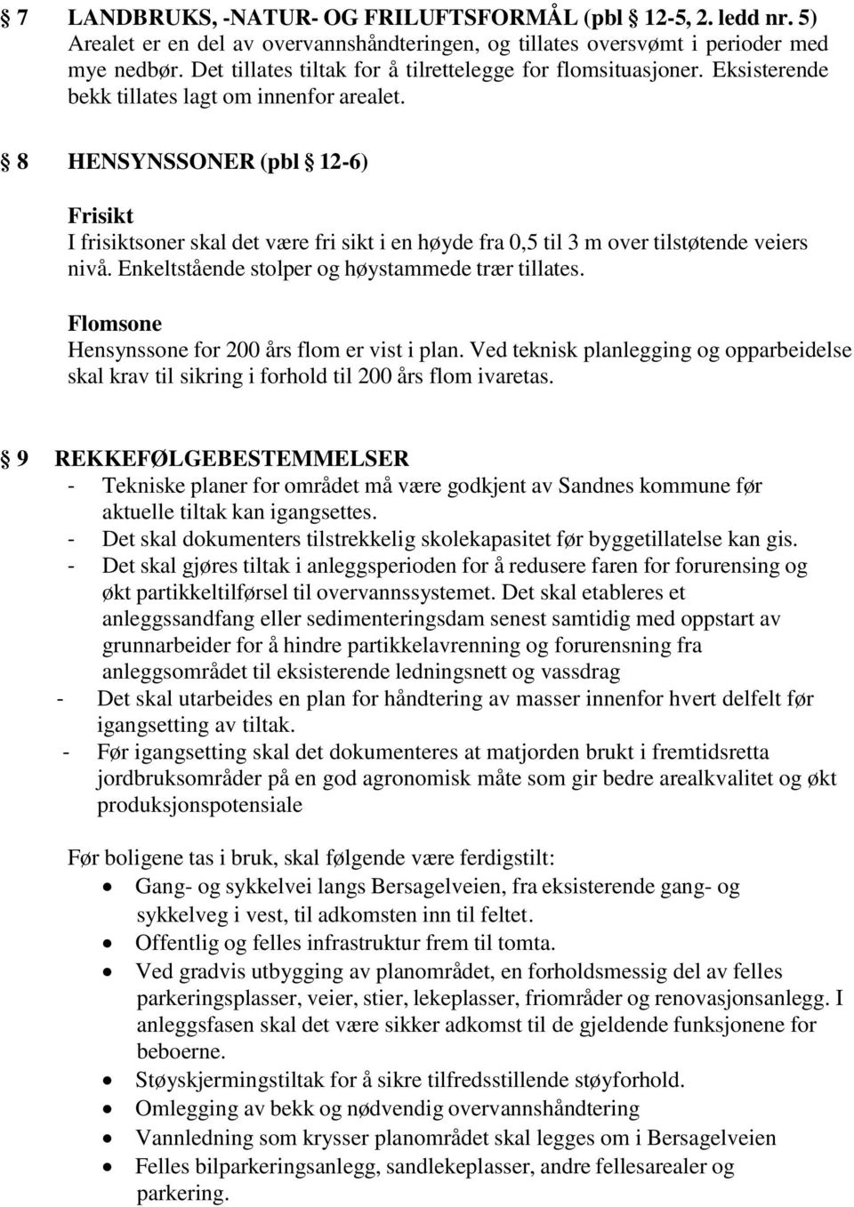 8 HENSYNSSONER (pbl 12-6) Frisikt I frisiktsoner skal det være fri sikt i en høyde fra 0,5 til 3 m over tilstøtende veiers nivå. Enkeltstående stolper og høystammede trær tillates.