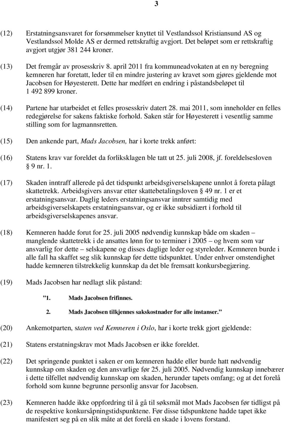 april 2011 fra kommuneadvokaten at en ny beregning kemneren har foretatt, leder til en mindre justering av kravet som gjøres gjeldende mot Jacobsen for Høyesterett.
