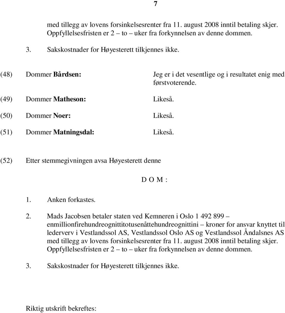 (51) Dommer Matningsdal: Likeså. (52) Etter stemmegivningen avsa Høyesterett denne D O M : 1. Anken forkastes. 2.