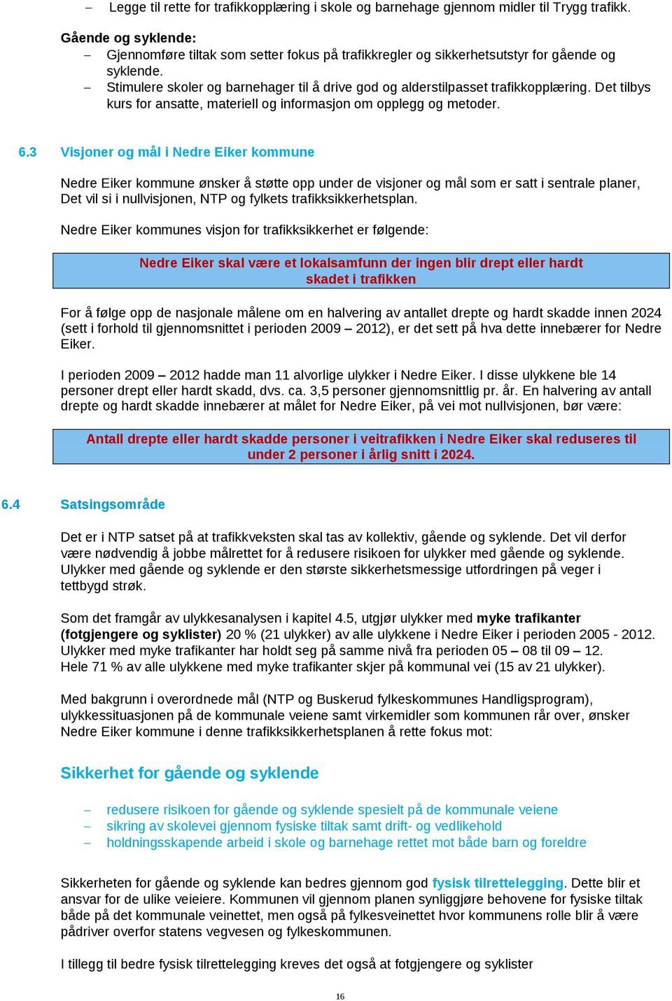 Det tilbys kurs for ansatte, materiell og informasjon om opplegg og metoder. 6.