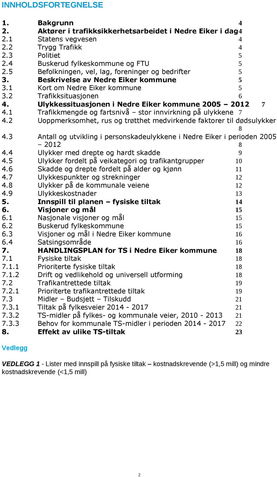 Ulykkessituasjonen i Nedre Eiker kommune 2005 2012 7 4.1 Trafikkmengde og fartsnivå stor innvirkning på ulykkene 7 4.2 Uoppmerksomhet, rus og trøtthet medvirkende faktorer til dødsulykker 8 4.