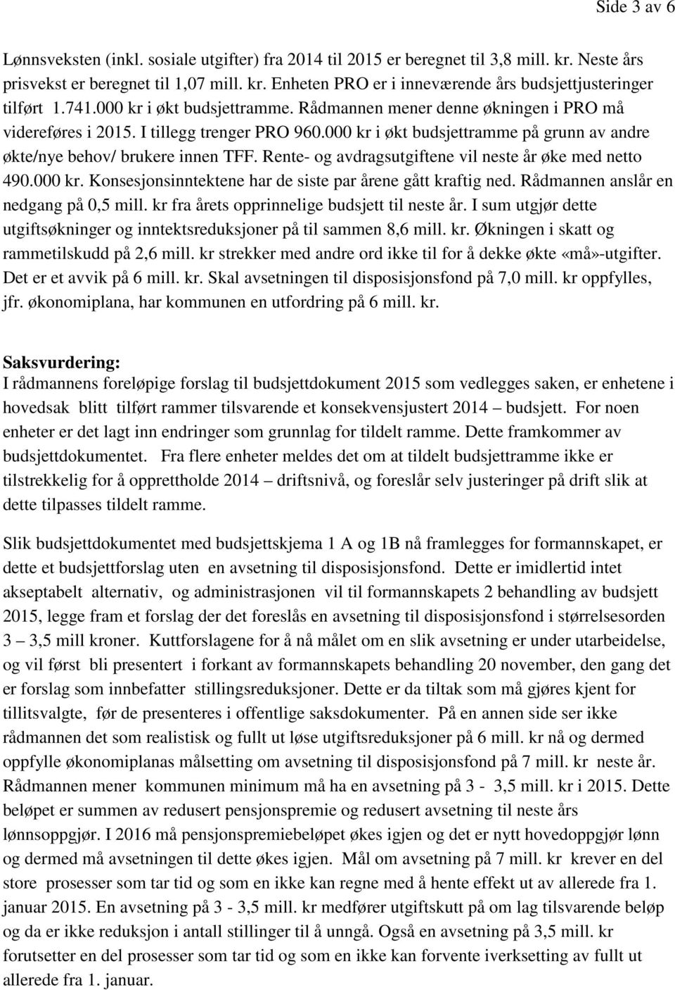 Rente- og avdragsutgiftene vil neste år øke med netto 490.000 kr. Konsesjonsinntektene har de siste par årene gått kraftig ned. Rådmannen anslår en nedgang på 0,5 mill.