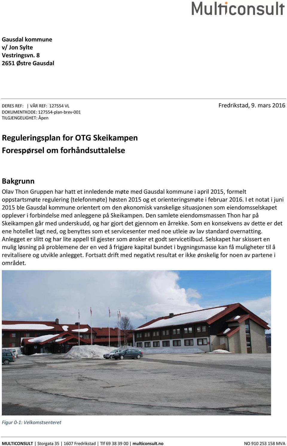 Gausdal kommune i april 2015, formelt oppstartsmøte regulering (telefonmøte) høsten 2015 og et orienteringsmøte i februar 2016.