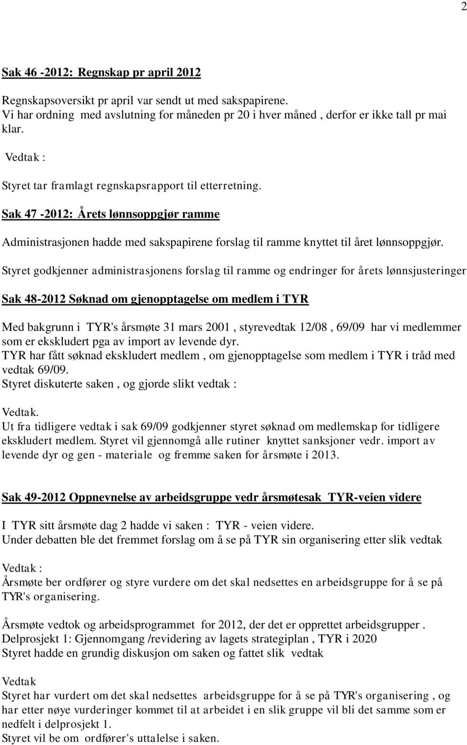 Styret godkjenner administrasjonens forslag til ramme og endringer for årets lønnsjusteringer Sak 48-2012 Søknad om gjenopptagelse om medlem i TYR Med bakgrunn i TYR's årsmøte 31 mars 2001,