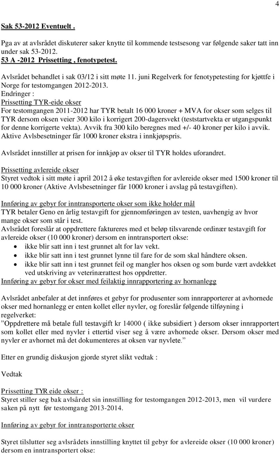 Endringer : Prissetting TYR-eide okser For testomgangen 2011-2012 har TYR betalt 16 000 kroner + MVA for okser som selges til TYR dersom oksen veier 300 kilo i korrigert 200-dagersvekt