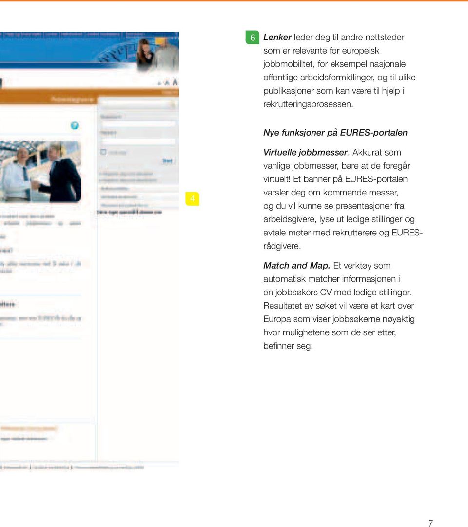 Et banner på EURES-portalen varsler deg om kommende messer, og du vil kunne se presentasjoner fra arbeidsgivere, lyse ut ledige stillinger og avtale møter med rekrutterere og EURESrådgivere.