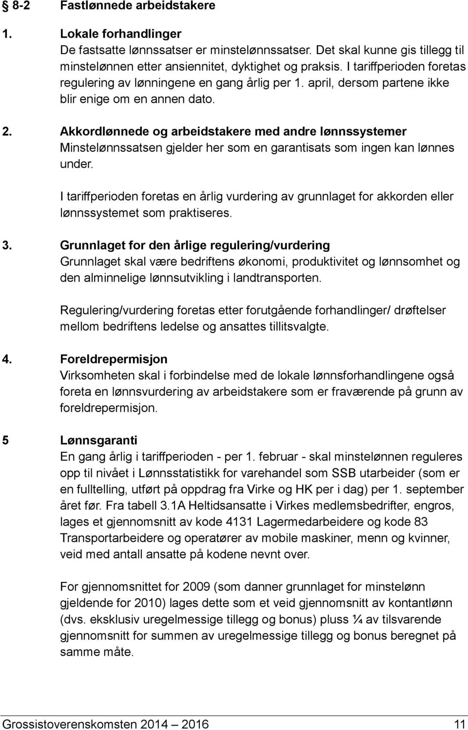 Akkordlønnede og arbeidstakere med andre lønnssystemer Minstelønnssatsen gjelder her som en garantisats som ingen kan lønnes under.