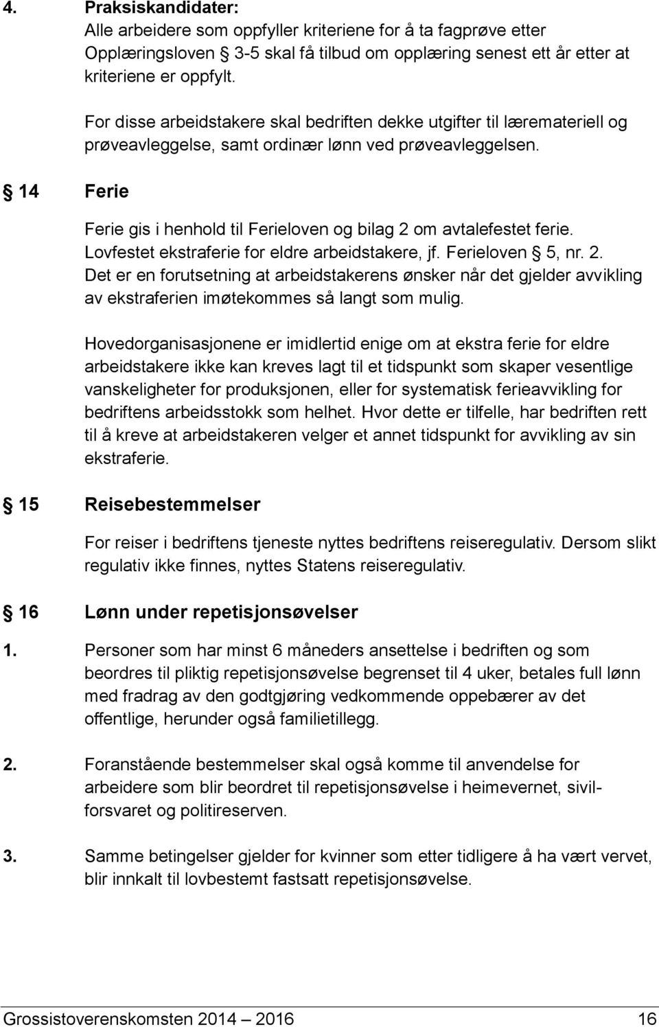 Ferie gis i henhold til Ferieloven og bilag 2 om avtalefestet ferie. Lovfestet ekstraferie for eldre arbeidstakere, jf. Ferieloven 5, nr. 2. Det er en forutsetning at arbeidstakerens ønsker når det gjelder avvikling av ekstraferien imøtekommes så langt som mulig.