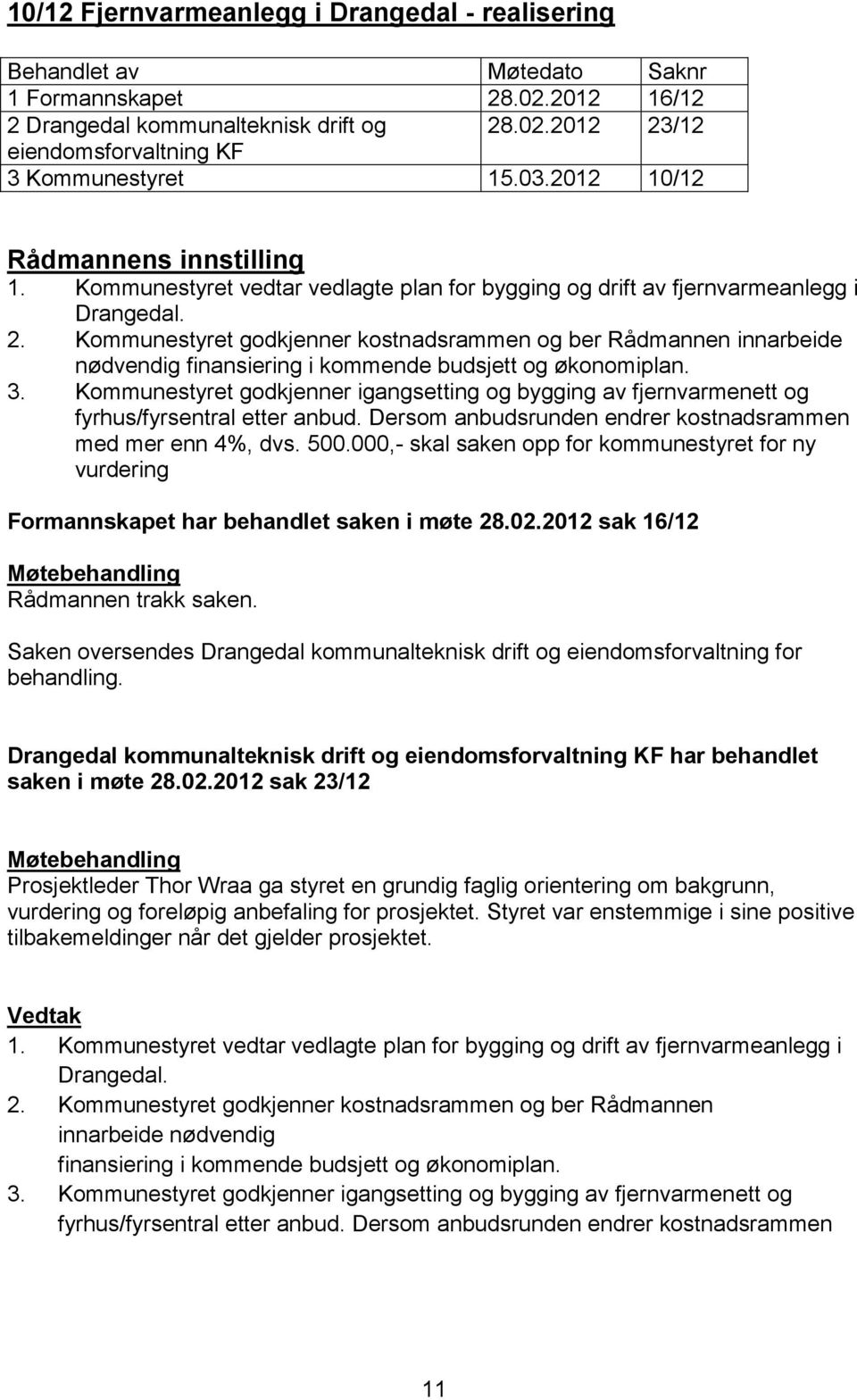 Kommunestyret godkjenner kostnadsrammen og ber Rådmannen innarbeide nødvendig finansiering i kommende budsjett og økonomiplan. 3.