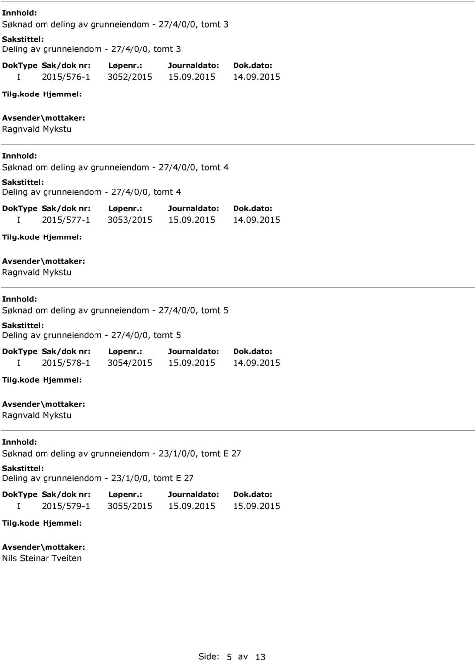 Søknad om deling av grunneiendom - 27/4/0/0, tomt 5 Deling av grunneiendom - 27/4/0/0, tomt 5 2015/578-1 3054/2015 Ragnvald Mykstu