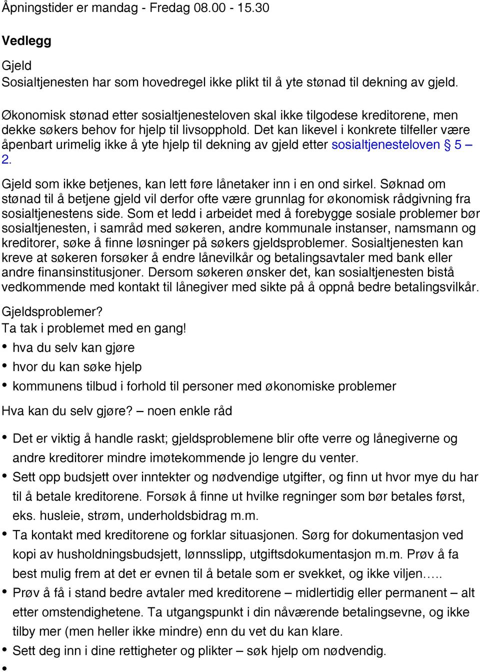 Det kan likevel i konkrete tilfeller være åpenbart urimelig ikke å yte hjelp til dekning av gjeld etter sosialtjenesteloven 5 2. Gjeld som ikke betjenes, kan lett føre lånetaker inn i en ond sirkel.