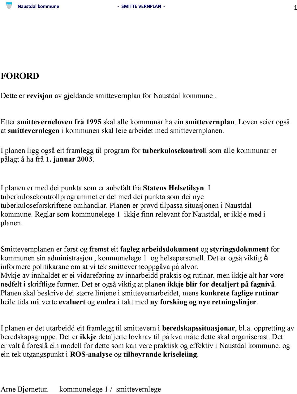 januar 2003. I planen er med dei punkta som er anbefalt frå Statens Helsetilsyn. I tuberkulosekontrollprogrammet er det med dei punkta som dei nye tuberkuloseforskriftene omhandlar.