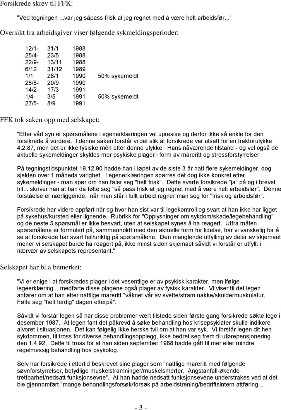 50% sykemeldt 27/5-8/9 1991 FFK tok saken opp med selskapet: "Etter vårt syn er spørsmålene i egenerklæringen vel upresise og derfor ikke så enkle for den forsikrede å vurdere.