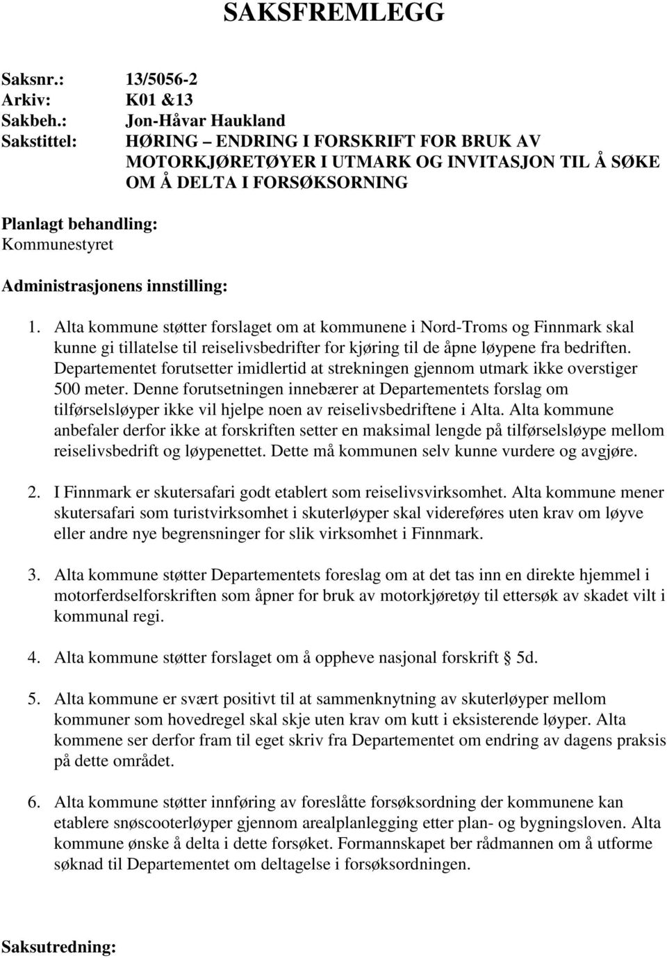 Administrasjonens innstilling: 1. Alta kommune støtter forslaget om at kommunene i Nord-Troms og Finnmark skal kunne gi tillatelse til reiselivsbedrifter for kjøring til de åpne løypene fra bedriften.