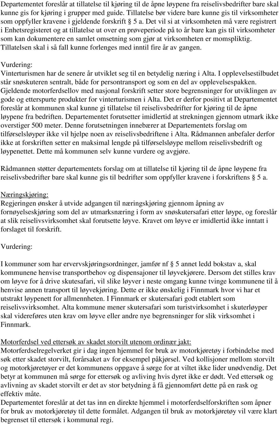 Det vil si at virksomheten må være registrert i Enhetsregisteret og at tillatelse ut over en prøveperiode på to år bare kan gis til virksomheter som kan dokumentere en samlet omsetning som gjør at