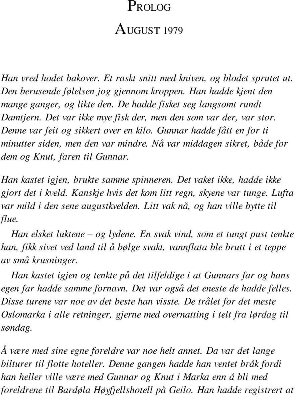 Gunnar hadde fått en for ti minutter siden, men den var mindre. Nå var middagen sikret, både for dem og Knut, faren til Gunnar. Han kastet igjen, brukte samme spinneren.