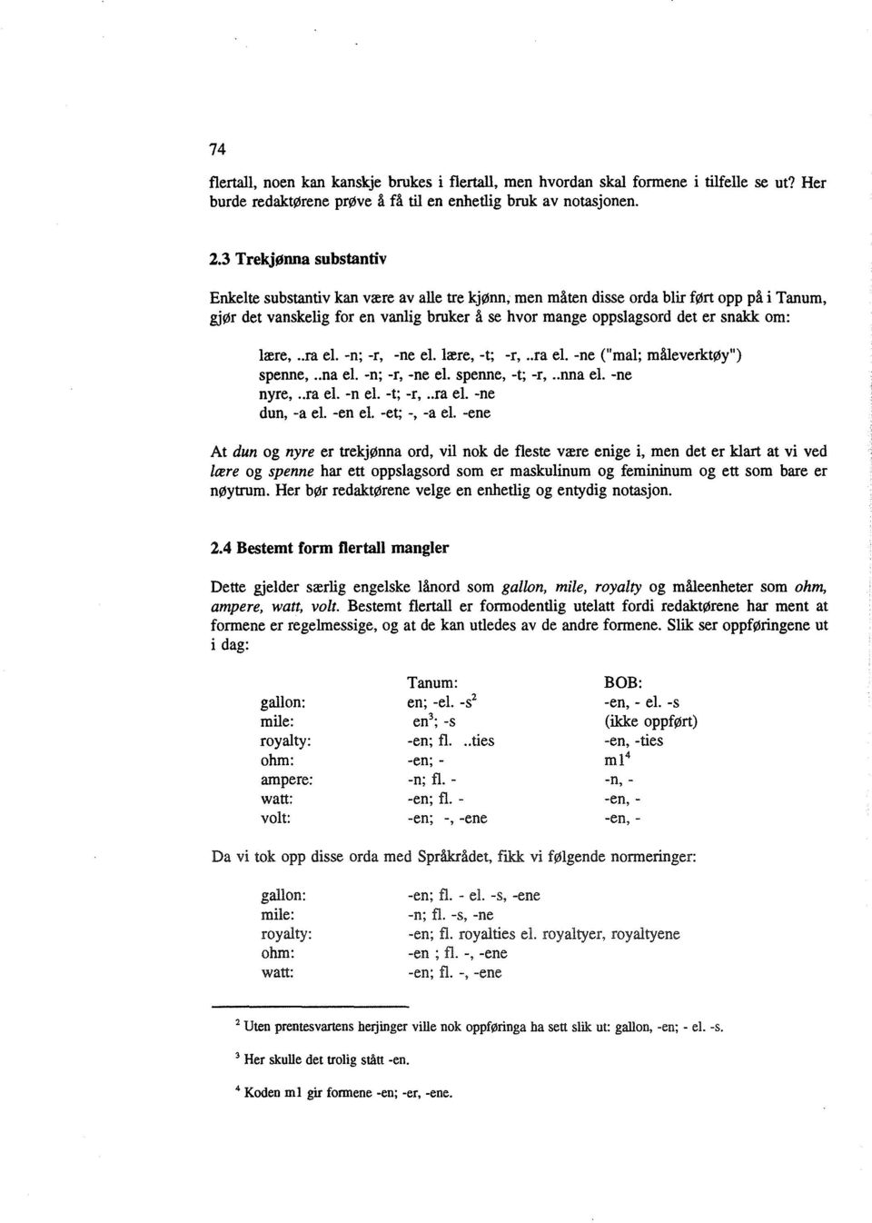 om: lære,.. ra el. -n; -r, -ne el. lære, -t; -r,.. ra el. -ne ("mal; måleverktøy") spenne,.. na el. -n; -r, -ne el. spenne, -t; -r,.. nna el. -ne nyre,.. ra el. -n el. -t; -r,.. ra el. -ne dun, -a el.