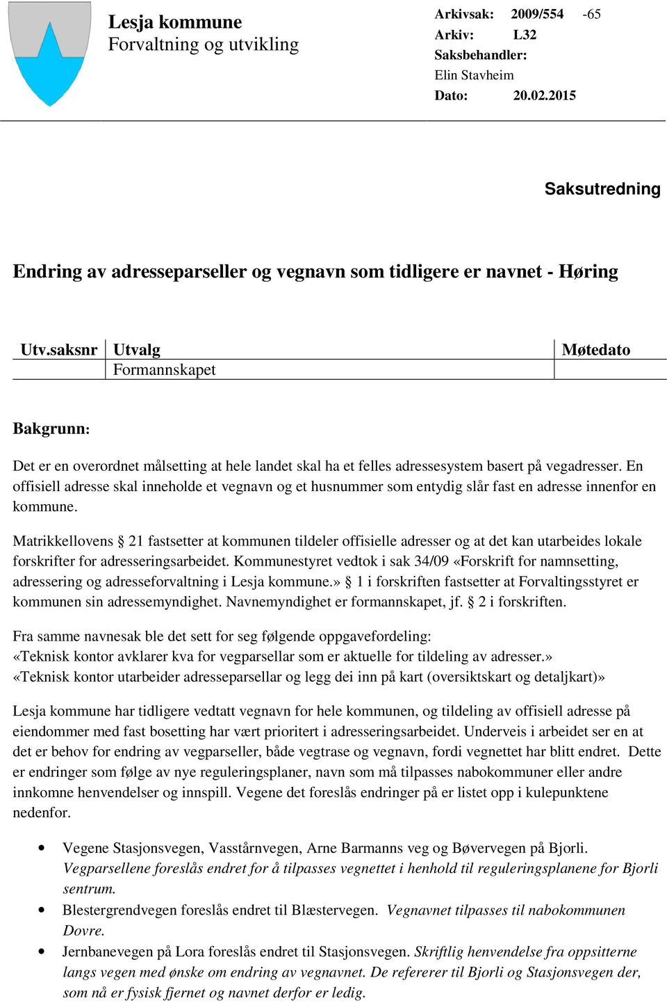 saksnr Utvalg Formannskapet Møtedato Bakgrunn: Det er en overordnet målsetting at hele landet skal ha et felles adressesystem basert på vegadresser.