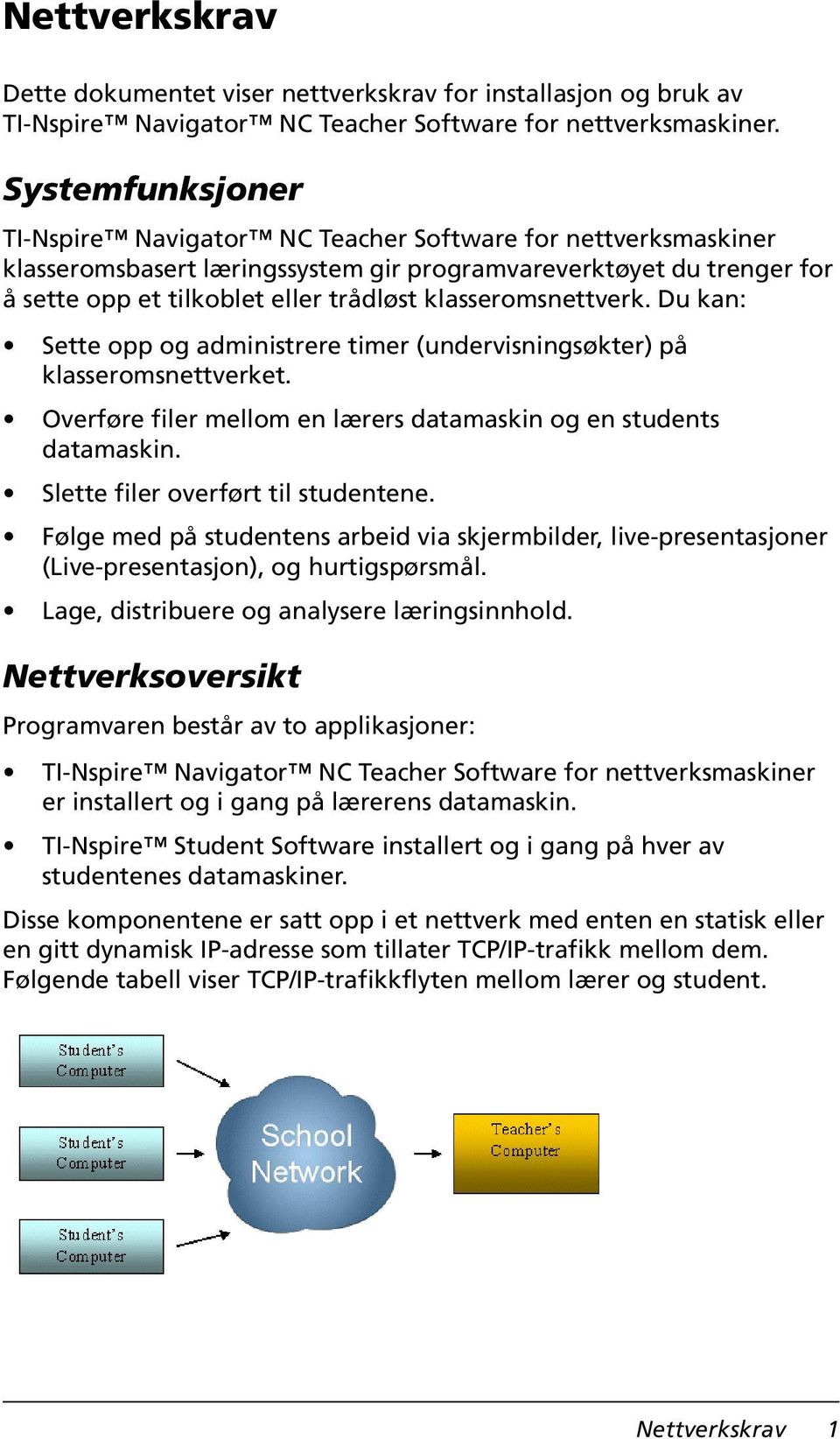 klasseromsnettverk. Du kan: Sette opp og administrere timer (undervisningsøkter) på klasseromsnettverket. Overføre filer mellom en lærers datamaskin og en students datamaskin.