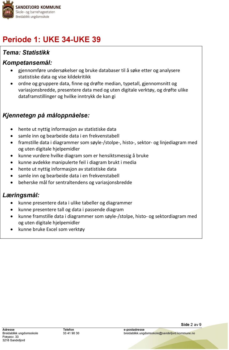 statistiske data samle inn og bearbeide data i en frekvenstabell framstille data i diagrammer som søyle-/stolpe-, histo-, sektor- og linjediagram med og uten digitale hjelpemidler kunne vurdere