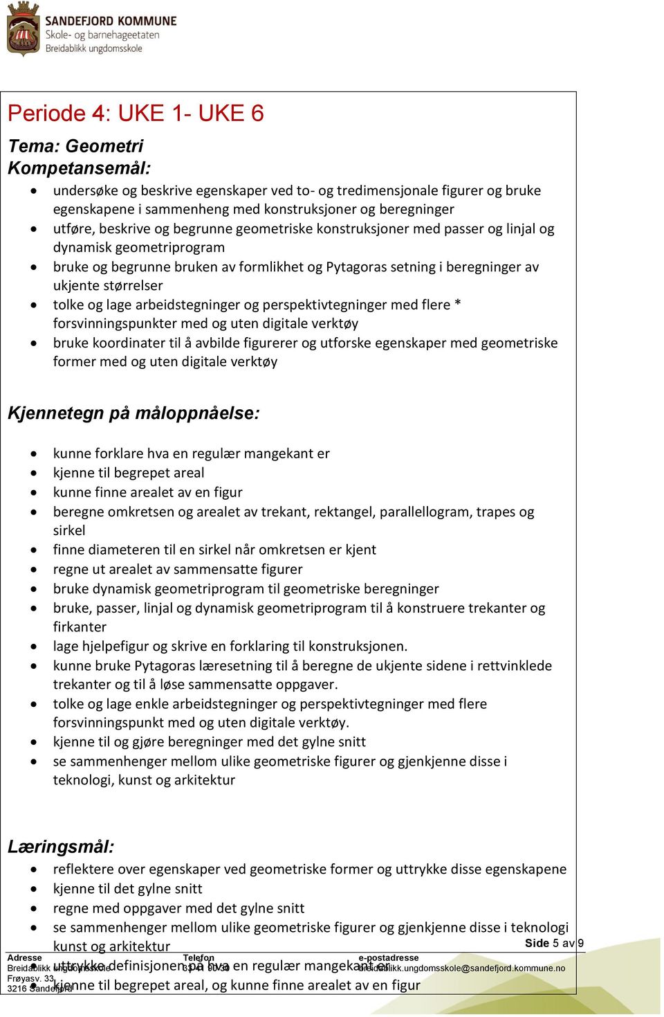 arbeidstegninger og perspektivtegninger med flere * forsvinningspunkter med og uten digitale verktøy bruke koordinater til å avbilde figurerer og utforske egenskaper med geometriske former med og