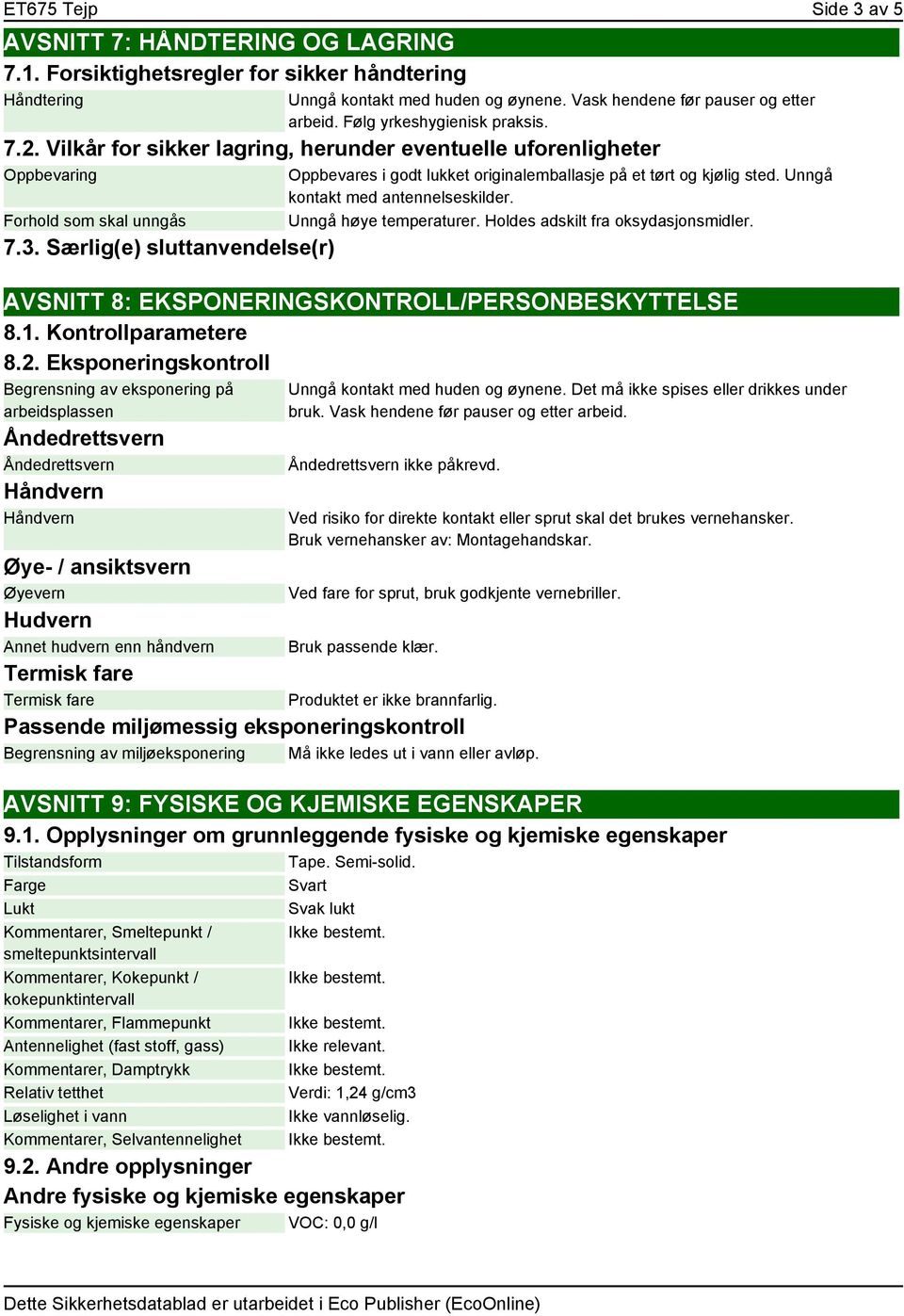 Særlig(e) sluttanvendelse(r) Oppbevares i godt lukket originalemballasje på et tørt og kjølig sted. Unngå kontakt med antennelseskilder. Unngå høye temperaturer. Holdes adskilt fra oksydasjonsmidler.