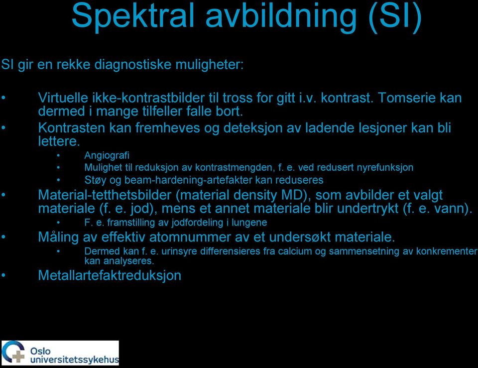 ved redusert nyrefunksjon Støy og beam-hardening-artefakter kan reduseres Material-tetthetsbilder (material density MD), som avbilder et valgt materiale (f. e. jod), mens et annet materiale blir undertrykt (f.