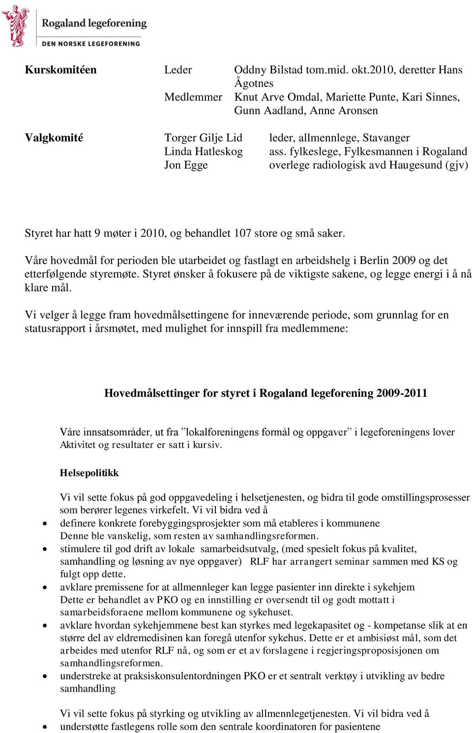 fylkeslege, Fylkesmannen i Rogaland Jon Egge overlege radiologisk avd Haugesund (gjv) Styret har hatt 9 møter i 2010, og behandlet 107 store og små saker.