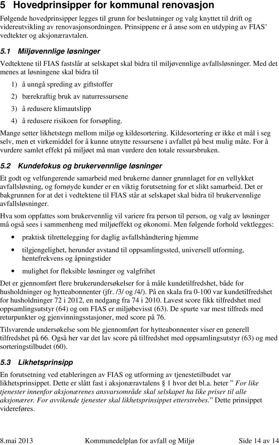 Med det menes at løsningene skal bidra til 1) å unngå spreding av giftstoffer 2) bærekraftig bruk av naturressursene 3) å redusere klimautslipp 4) å redusere risikoen for forsøpling.