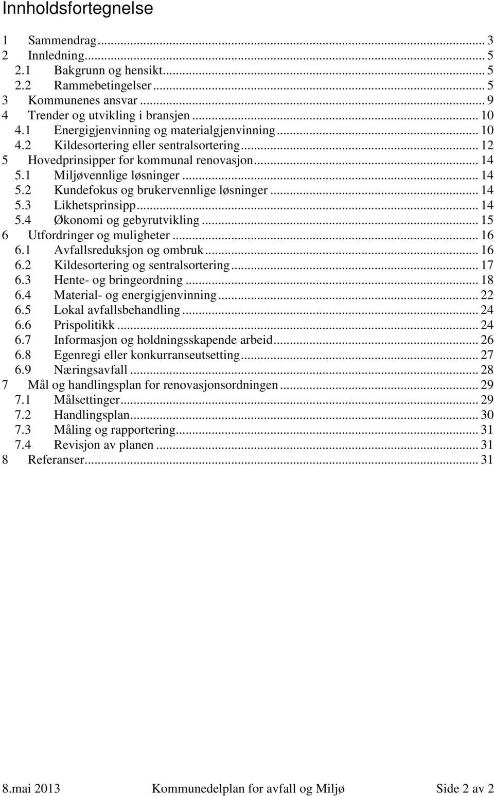 .. 14 5.3 Likhetsprinsipp... 14 5.4 Økonomi og gebyrutvikling... 15 6 Utfordringer og muligheter... 16 6.1 Avfallsreduksjon og ombruk... 16 6.2 Kildesortering og sentralsortering... 17 6.