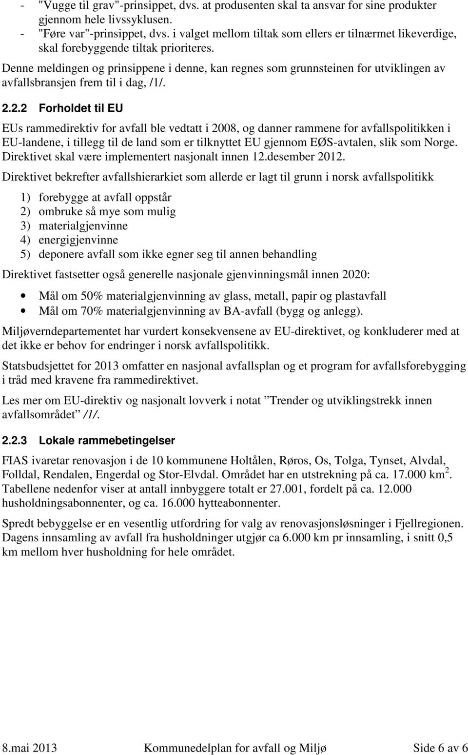 Denne meldingen og prinsippene i denne, kan regnes som grunnsteinen for utviklingen av avfallsbransjen frem til i dag, /1/. 2.