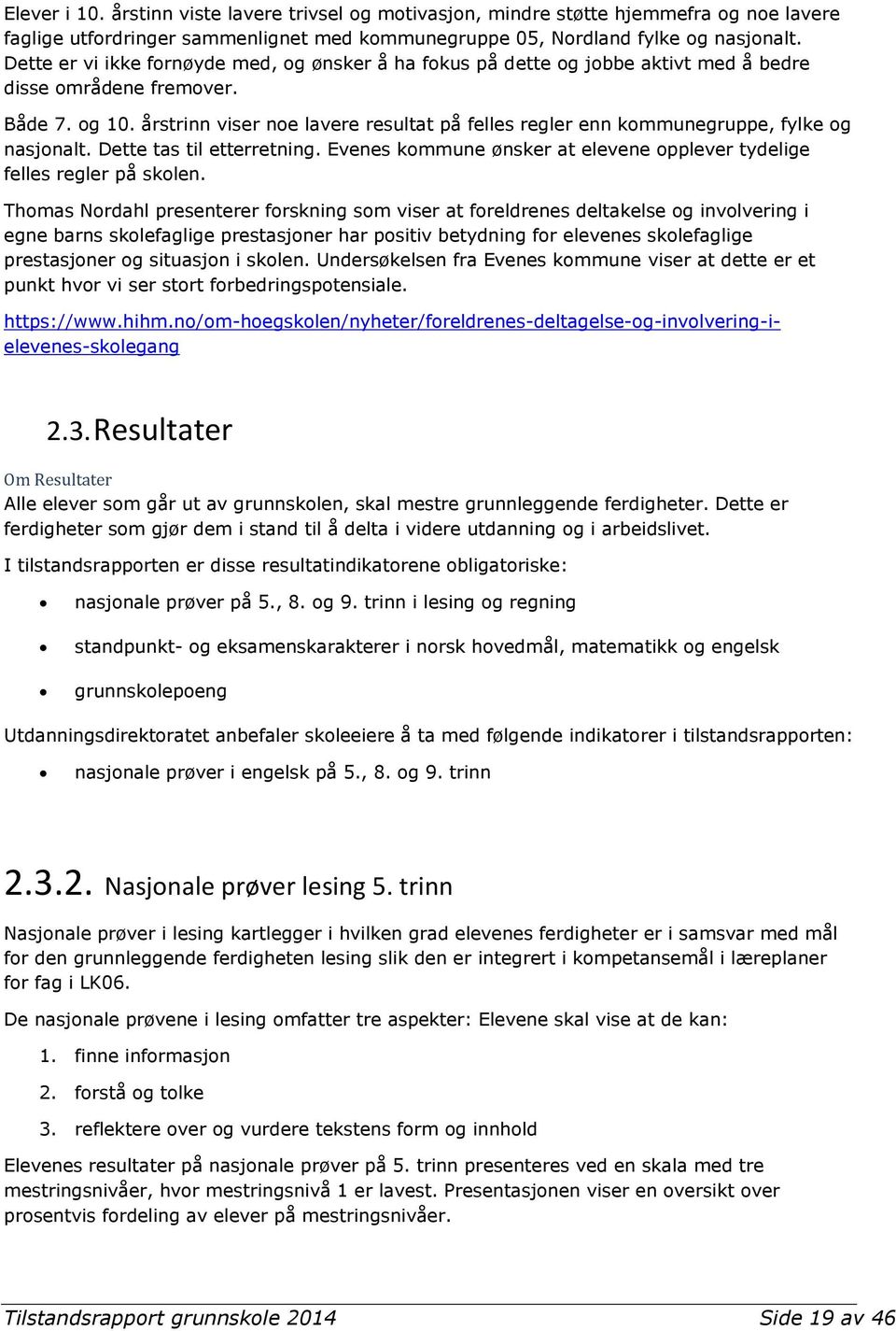 årstrinn viser noe lavere resultat på felles regler enn kommunegruppe, fylke og nasjonalt. Dette tas til etterretning. Evenes kommune ønsker at elevene opplever tydelige felles regler på skolen.