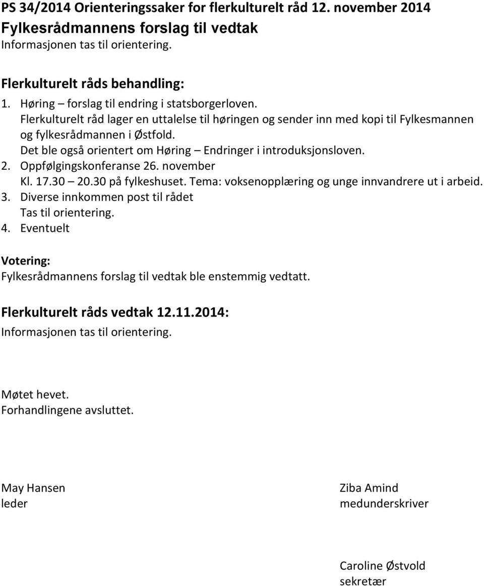 Det ble også orientert om Høring Endringer i introduksjonsloven. 2. Oppfølgingskonferanse 26. november Kl. 17.30 20.30 på fylkeshuset. Tema: voksenopplæring og unge innvandrere ut i arbeid. 3.