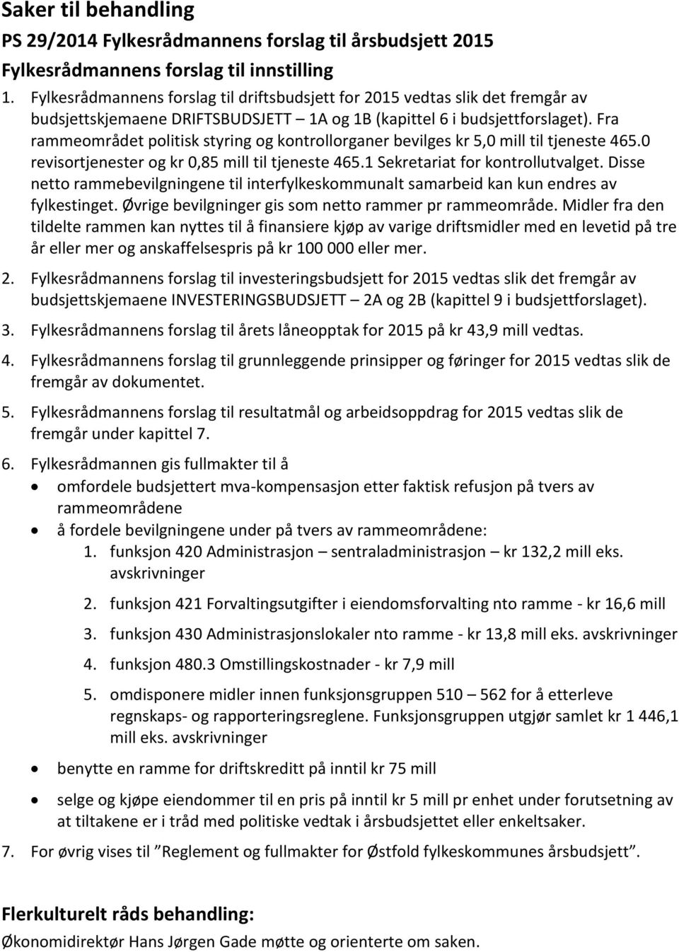 Fra rammeområdet politisk styring og kontrollorganer bevilges kr 5,0 mill til tjeneste 465.0 revisortjenester og kr 0,85 mill til tjeneste 465.1 Sekretariat for kontrollutvalget.