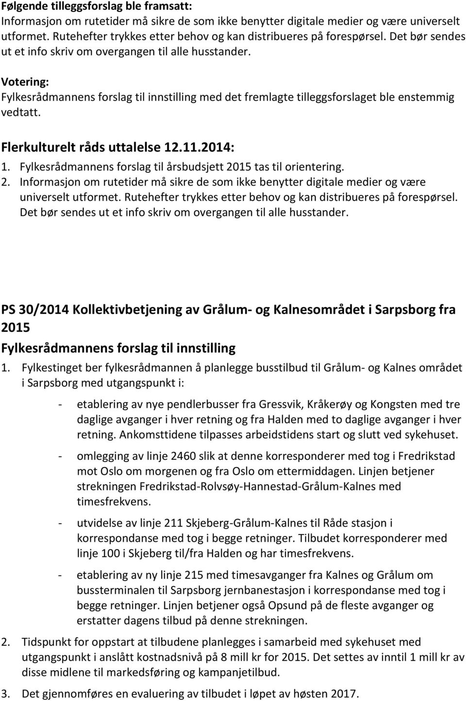 Fylkesrådmannens forslag til innstilling med det fremlagte tilleggsforslaget ble enstemmig vedtatt. Flerkulturelt råds uttalelse 12.11.2014: 1.